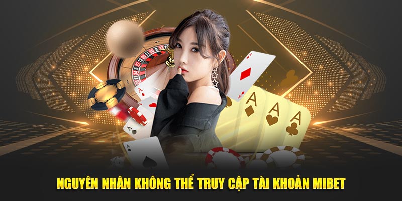 Nguyên nhân không thể truy cập tài khoản Mibet