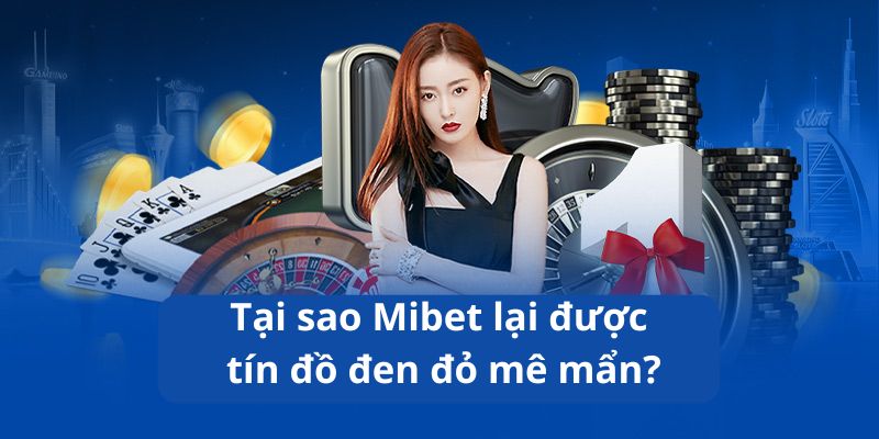 Những ưu điểm khiến anh em mê mẩn sảnh cược Mibet