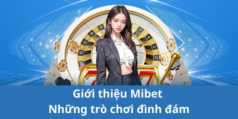 Giới thiệu Mibet với các trò chơi có lượng truy cập cực khủng