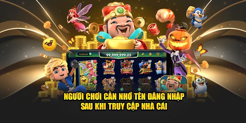 Người chơi cần nhớ tên đăng nhập sau khi truy cập nhà cái