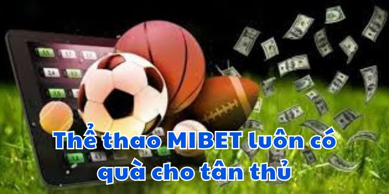 Thể thao MIBET luôn có quà cho tân thủ